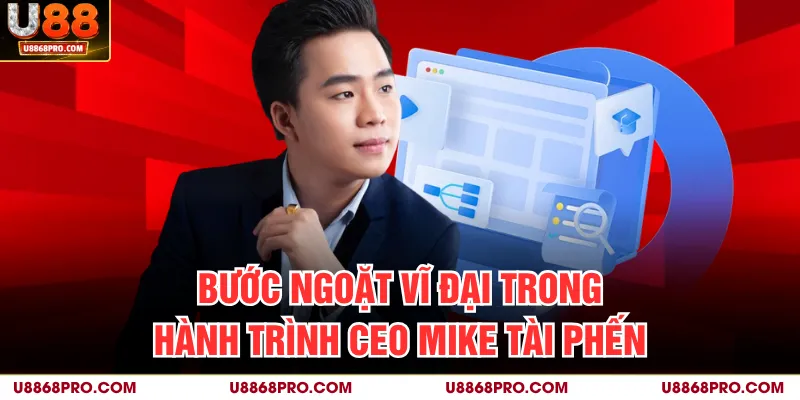 Bước ngoặt vĩ đại trong hành trình CEO Mike Tài Phến