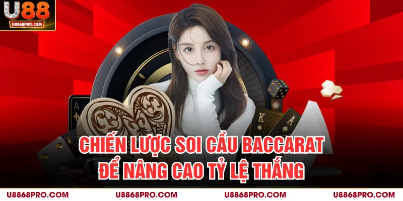 Chiến lược soi cầu Baccarat để nâng cao tỷ lệ thắng