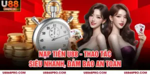 Nạp Tiền U88 - Thao Tác Siêu Nhanh, Đảm Bảo An Toàn