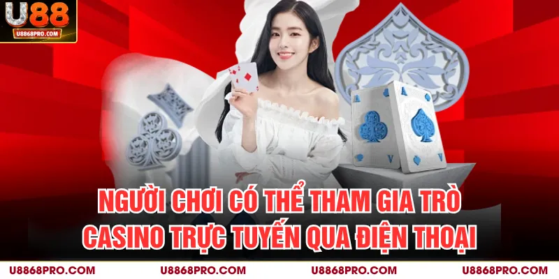 Người chơi có thể tham gia trò casino trực tuyến qua điện thoại