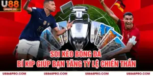 Soi Kèo Bóng Đá - Bí Kíp Giúp Bạn Tăng Tỷ Lệ Chiến Thắng